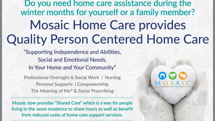 Do you need home care assistance during the winter months for yourself or a family member? Mosaic Home Care provides Quality Person Centered Home Care